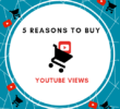 5 Reasons To Buy YouTube Views